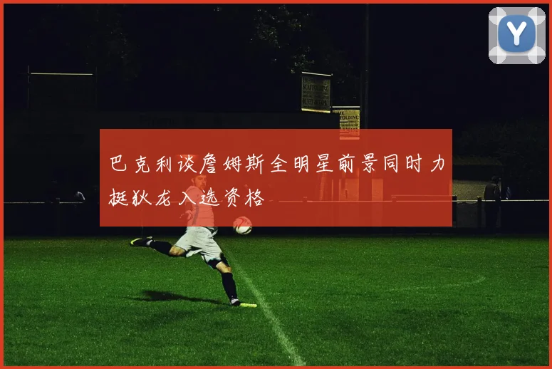 巴克利谈詹姆斯全明星前景同时力挺狄龙入选资格